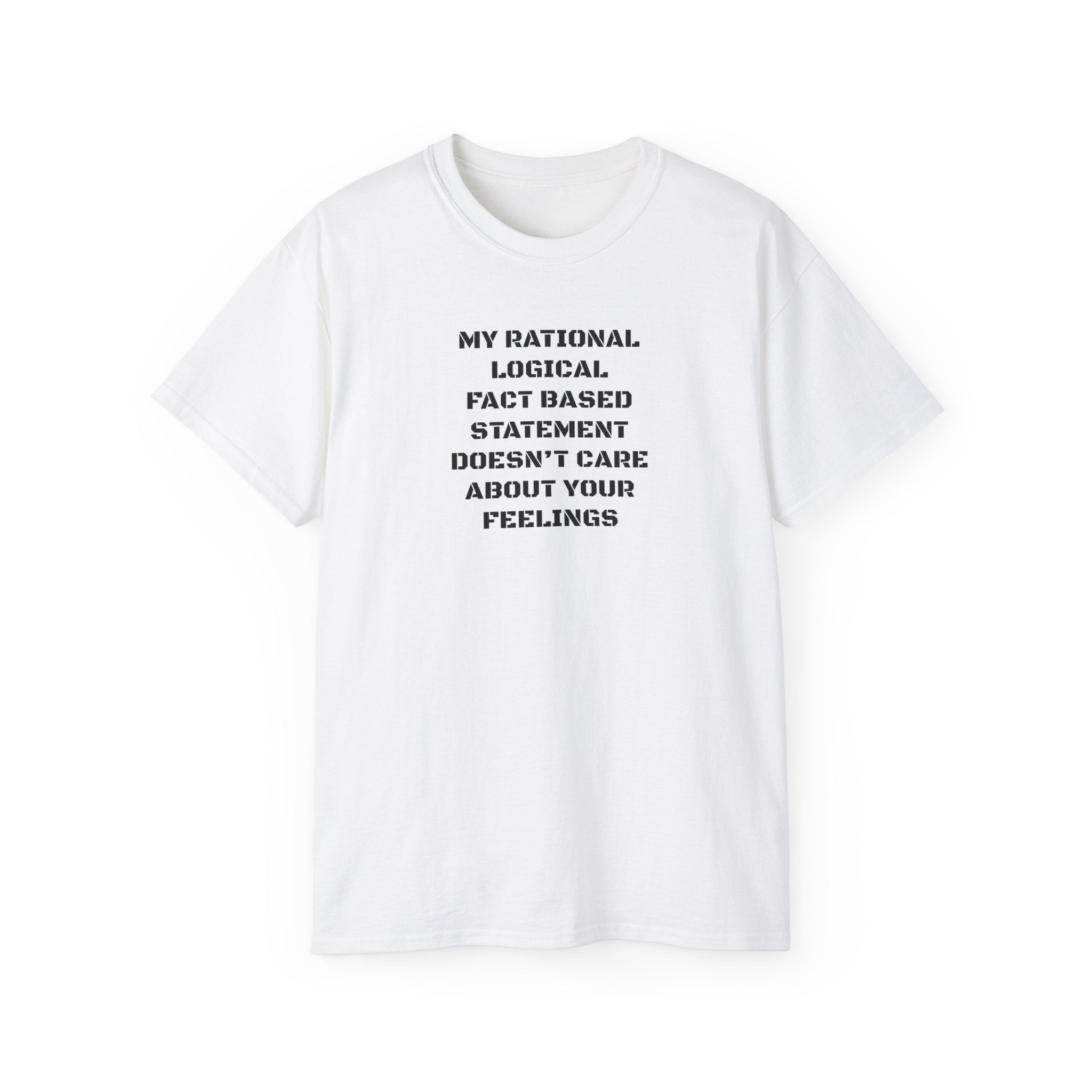 My Rational, Logical, Fact-Based Statement Doesn't Care About Your Feelings T-Shirt